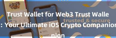 Trust Wallet for Web3 Trust Wallet: Your Ultimate iOS Crypto Companion